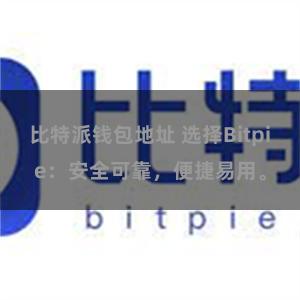 比特派钱包地址 选择Bitpie：安全可靠，便捷易用。