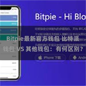 Bitpie最新官方钱包 比特派钱包 VS 其他钱包：有何区别？