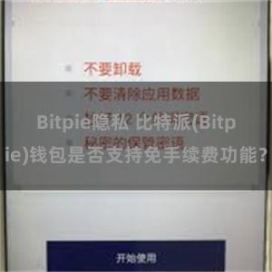 Bitpie隐私 比特派(Bitpie)钱包是否支持免手续费功能？