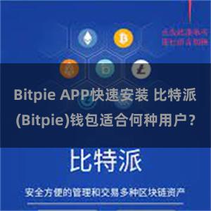 Bitpie APP快速安装 比特派(Bitpie)钱包适合何种用户？