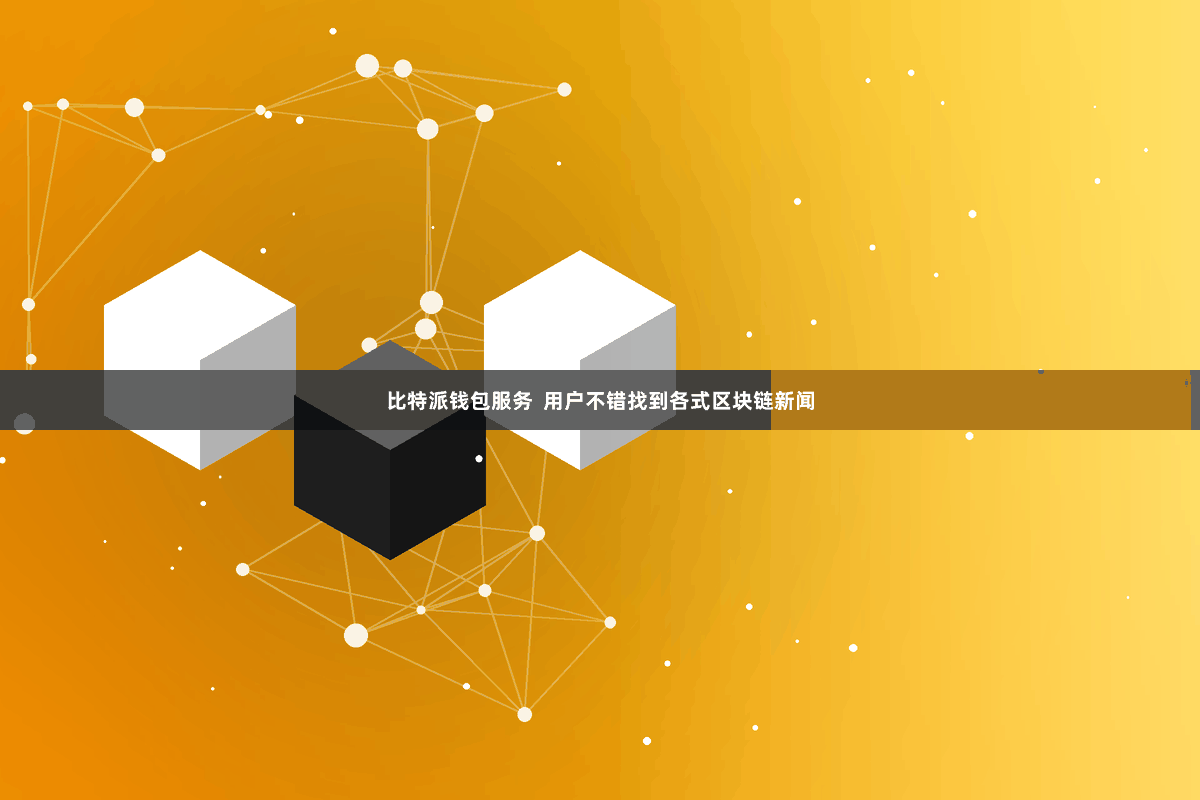 比特派钱包服务  用户不错找到各式区块链新闻